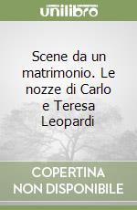 Scene da un matrimonio. Le nozze di Carlo e Teresa Leopardi libro