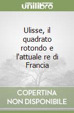 Ulisse, il quadrato rotondo e l'attuale re di Francia libro