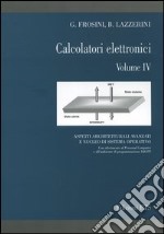 Calcolatori elettronici. Vol. 4: Aspetti architetturali avanzati e nucleo di sistema operativo con riferimento al Personal Computer e all'ambiente di programmazione DJGPP libro