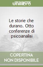 Le storie che durano. Otto conferenze di psicoanalisi libro