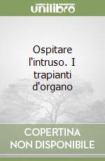 Ospitare l'intruso. I trapianti d'organo libro