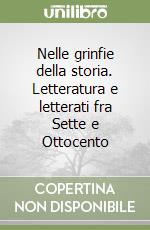 Nelle grinfie della storia. Letteratura e letterati fra Sette e Ottocento libro