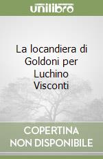 La locandiera di Goldoni per Luchino Visconti libro