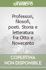 Professori, filosofi, poeti. Storia e letteratura fra Otto e Novecento libro