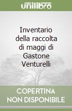 Inventario della raccolta di maggi di Gastone Venturelli