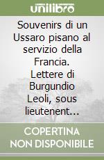Souvenirs di un Ussaro pisano al servizio della Francia. Lettere di Burgundio Leoli, sous lieutenent dans le 9me Rég.t dea Hussards à cheval (1810-1814) libro
