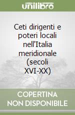 Ceti dirigenti e poteri locali nell'Italia meridionale (secoli XVI-XX) libro