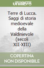 Terre di Lucca. Saggi di storia medioevale della Valdinievole (secoli XII-XIII) libro