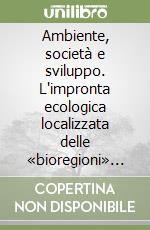 Ambiente, società e sviluppo. L'impronta ecologica localizzata delle «bioregioni» toscana, costa e area vasta di Livorno, Pisa, Lucca