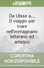 Da Ulisse a... Il viaggio per mare nell'immaginario letterario ed artistico libro