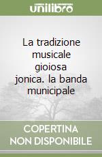 La tradizione musicale gioiosa jonica. la banda municipale libro