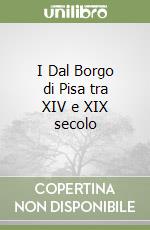 I Dal Borgo di Pisa tra XIV e XIX secolo libro