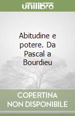 Abitudine e potere. Da Pascal a Bourdieu libro