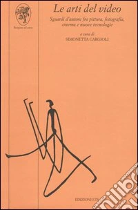 Le arti del video. Sguardi d'autore fra pittura, fotografia, cinema e nuove tecnologie libro