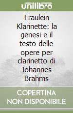 Fraulein Klarinette: la genesi e il testo delle opere per clarinetto di Johannes Brahms libro