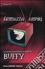 Ammazzavampiri. La prima guida italiana al serial TV Buffy libro