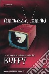 Ammazzavampiri. La prima guida italiana al serial TV Buffy libro di Poli Chiara