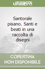 Santorale pisano. Santi e beati in una raccolta di disegni libro