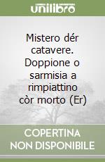 Mistero dér catavere. Doppione o sarmisia a rimpiattino còr morto (Er)