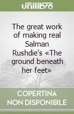 The great work of making real Salman Rushdie's «The ground beneath her feet» libro