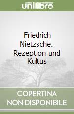 Friedrich Nietzsche. Rezeption und Kultus