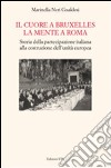 Il cuore a Bruxelles, la mente a Roma. Storia della partecipazione italiana alla costruzione della Comunità Europea libro