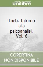 Trieb. Intorno alla psicoanalisi. Vol. 6 libro