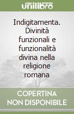 Indigitamenta. Divinità funzionali e funzionalità divina nella religione romana libro