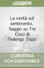 La verità sul sentimento. Saggio su Tre Croci di Federigo Tozzi