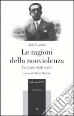 Le ragioni della nonviolenza. Antologia degli scritti libro