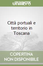 Città portuali e territorio in Toscana libro