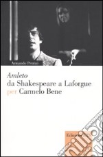 Amleto da Shakespeare a Laforgue per Carmelo Bene libro