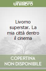 Livorno superstar. La mia città dentro il cinema