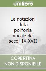 Le notazioni della polifonia vocale dei secoli IX-XVII libro