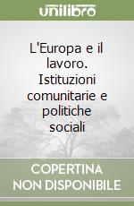 L'Europa e il lavoro. Istituzioni comunitarie e politiche sociali