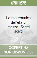 La matematica dell'età di mezzo. Scritti scelti