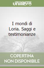 I mondi di Loria. Saggi e testimonianze libro