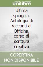 Ultima spiaggia. Antologia di racconti di Officina, corso di scrittura creativa libro