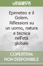 Epimeteo e il Golem. Riflessioni su un uomo, natura e tecnica nell'età globale