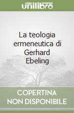 La teologia ermeneutica di Gerhard Ebeling libro