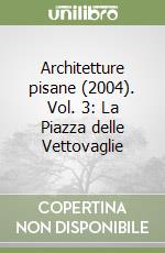 Architetture pisane (2004). Vol. 3: La Piazza delle Vettovaglie libro