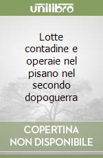 Lotte contadine e operaie nel pisano nel secondo dopoguerra libro