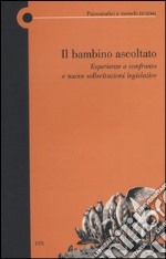 Il bambino ascoltato. Esperienze a confronto e nuove sollecitazioni legislative. Vol. 4 libro