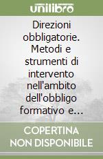 Direzioni obbligatorie. Metodi e strumenti di intervento nell'ambito dell'obbligo formativo e della dispersione scolastica libro