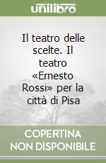 Il teatro delle scelte. Il teatro «Ernesto Rossi» per la città di Pisa