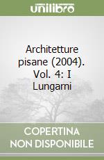 Architetture pisane (2004). Vol. 4: I Lungarni