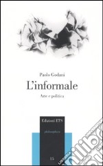 L'informale. Arte e politica libro