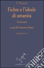 Fichte e l'ideale di umanità. Tre lezioni libro