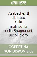 Azabache. Il dibattito sulla malinconia nella Spagna dei secoli d'oro libro