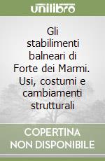 Gli stabilimenti balneari di Forte dei Marmi. Usi, costumi e cambiamenti strutturali